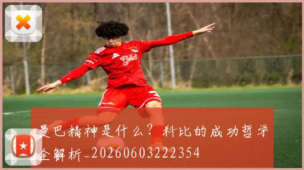 曼巴精神是什么？科比的成功哲学全解析_20260603222354