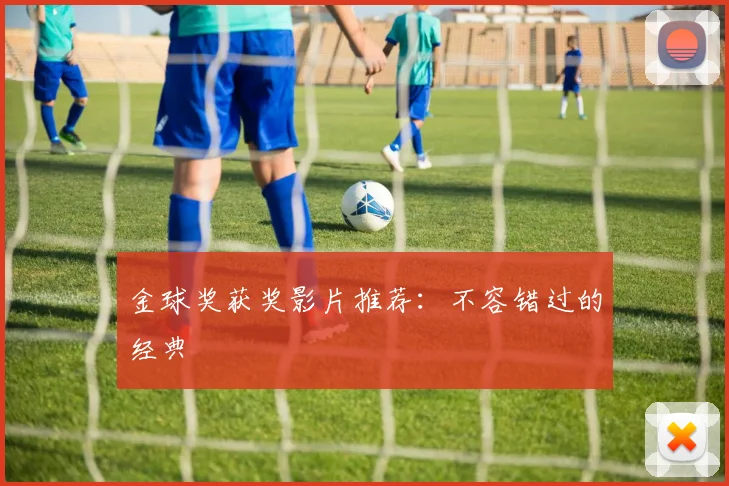 金球奖获奖影片推荐:不容错过的经典