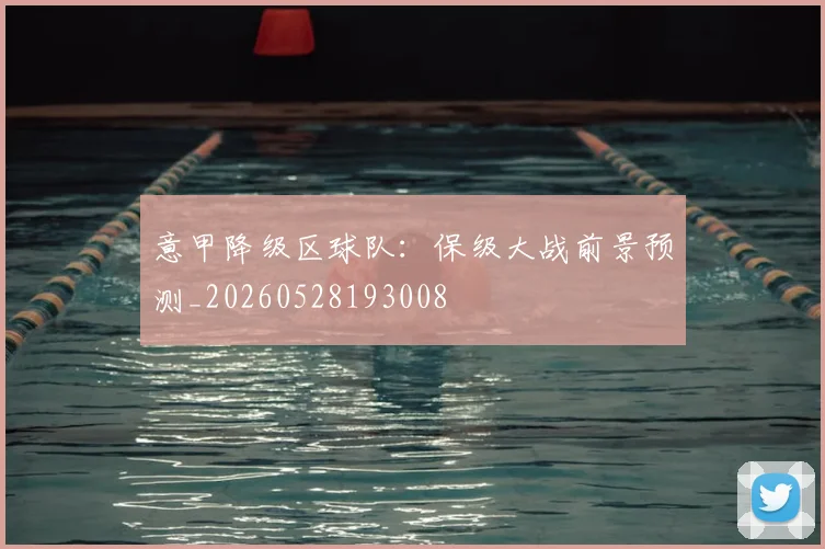 意甲降级区球队：保级大战前景预测_20260528193008